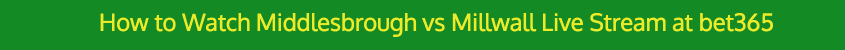 MIDDLESBOROUGH MILLWALLL BET365 LIVE STREAM