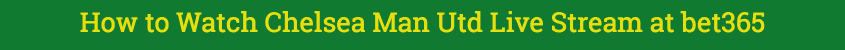 chelsea man utd live stream video bet365