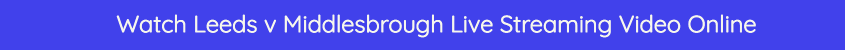 watch leeds middlesbrough live stream free online