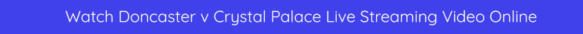 doncaster crystal palace live streaming
