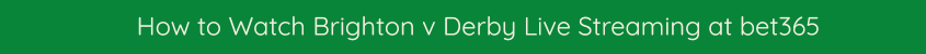 BRIGHTON  DERBY LIVE STREAMING BET365