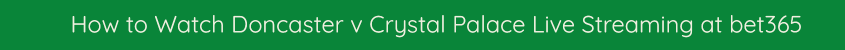 watch doncaster rovers crystal palace live stream 