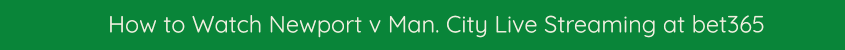 watch newport man city live stream online