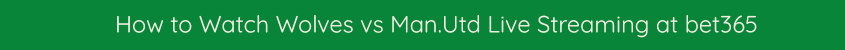 watch wolves man utd live streaming video online free