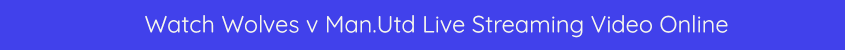 wolverhampton machester utd live streaming online free