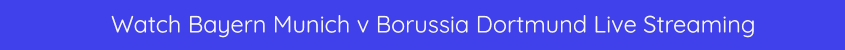 bayern munich borussia dortmund live video stream bet365