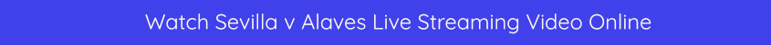 sevilla alaves live stream video free bet365