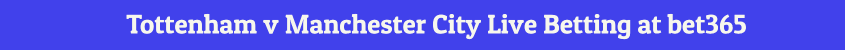 tottenham manchester city live stream betting preview