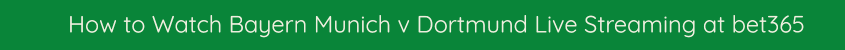 watch bayern dortmund live streaming video