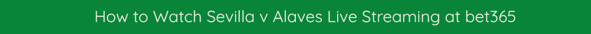 watch sevilla alaves live streaming video bet365