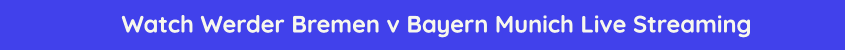 werder bremen bayern munich live streaming online