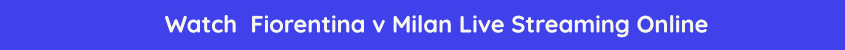 fiorentina milan live stream