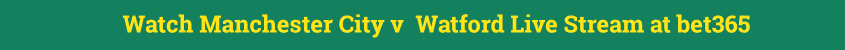 manchester city watford live stream video fa cup final