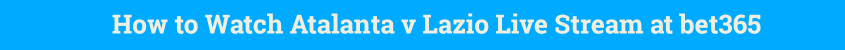 watch atalanta lazio live stream video online