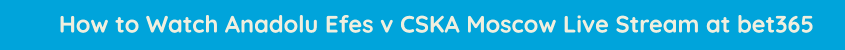 WATCH EFES CSKA MOSCOW LIVE STREAM